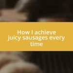 How I achieve juicy sausages every time