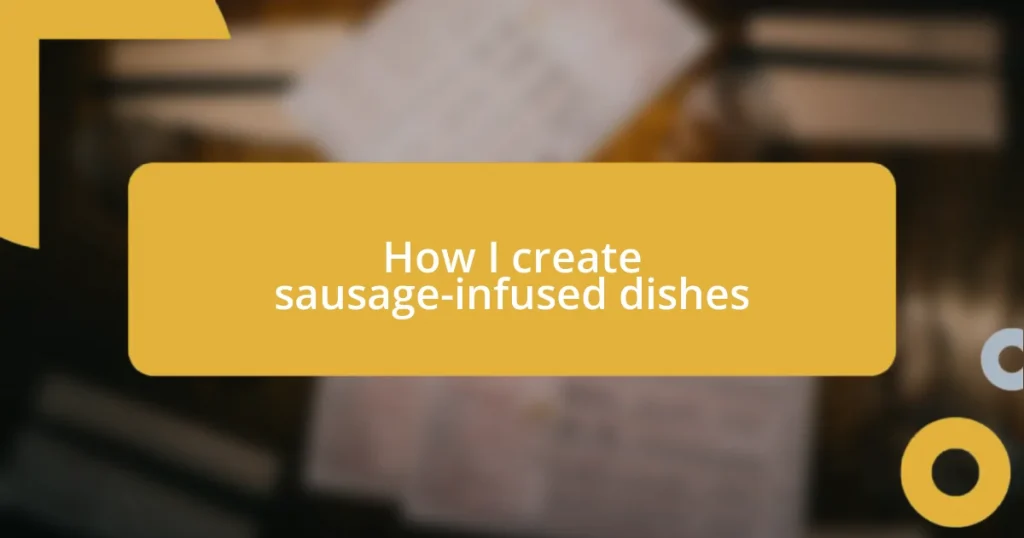 How I create sausage-infused dishes