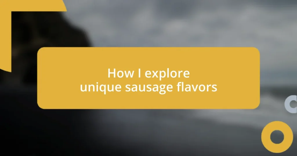 How I explore unique sausage flavors