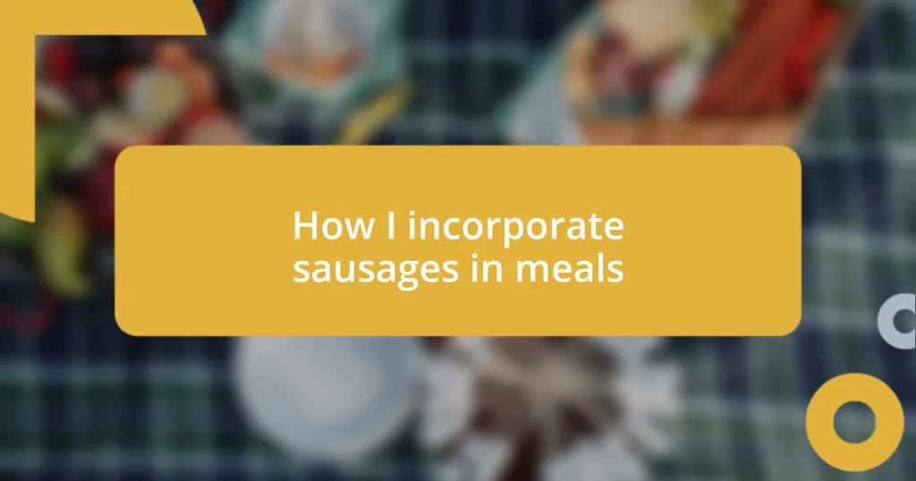 How I incorporate sausages in meals