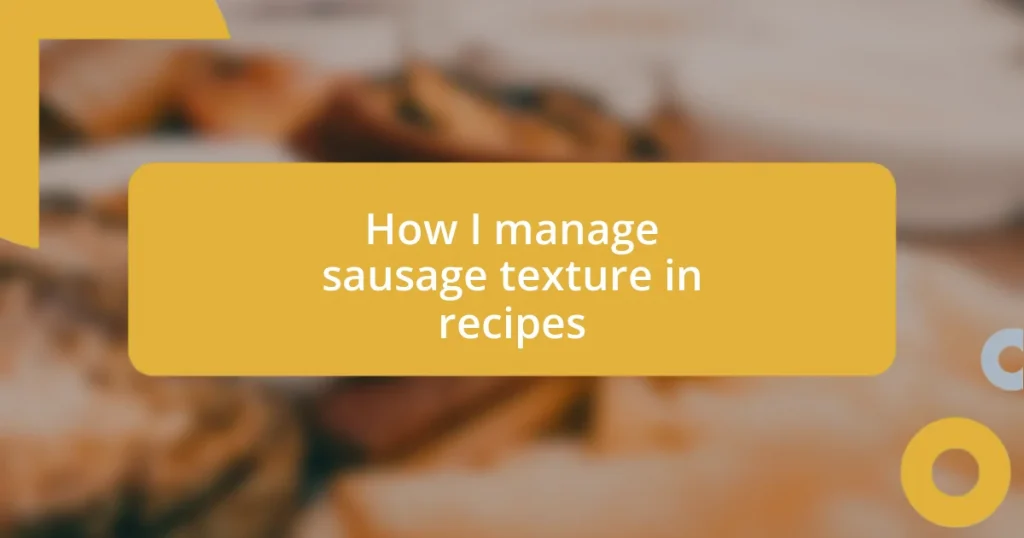 How I manage sausage texture in recipes