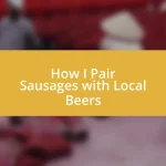 How I Pair Sausages with Local Beers