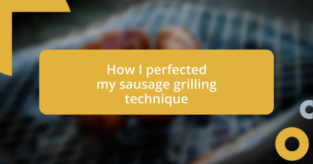 How I perfected my sausage grilling technique