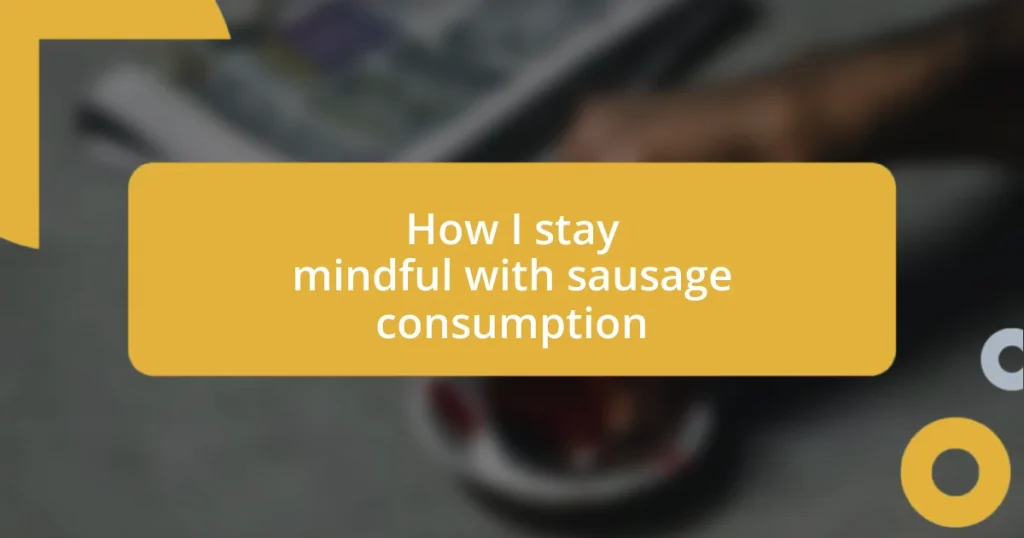 How I stay mindful with sausage consumption