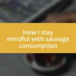 How I stay mindful with sausage consumption