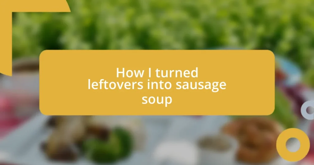 How I turned leftovers into sausage soup