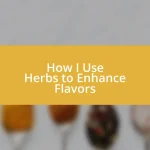 How I Use Herbs to Enhance Flavors