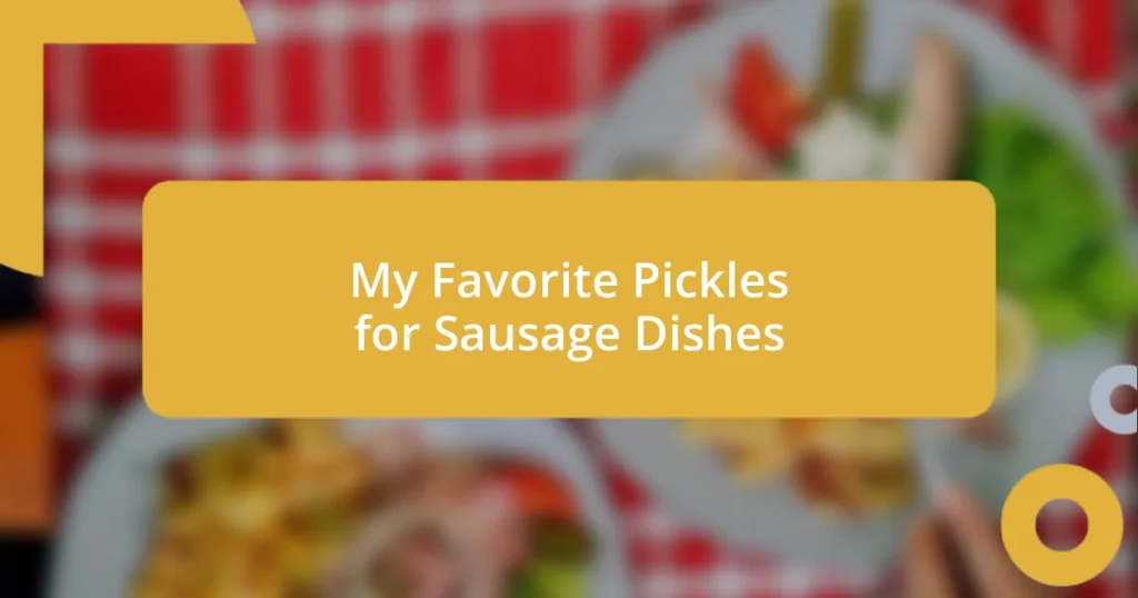 My Favorite Pickles for Sausage Dishes