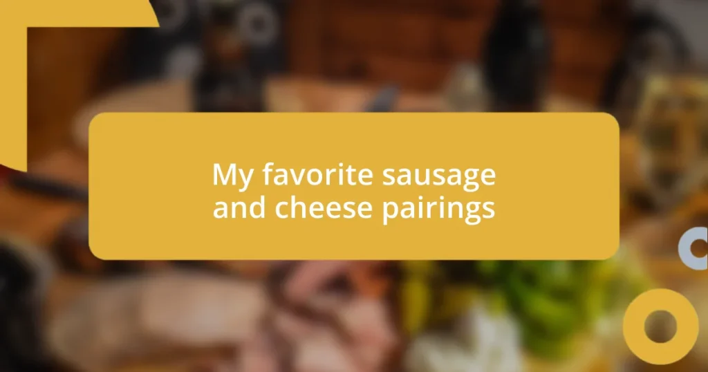 My favorite sausage and cheese pairings