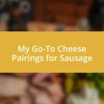 My Go-To Cheese Pairings for Sausage