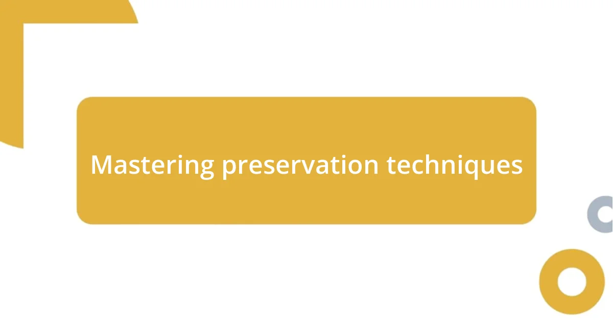 Mastering preservation techniques